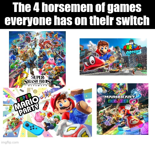 Meme #299 | The 4 horsemen of games everyone has on their switch | image tagged in super smash bros,super mario odyssey,mario party,mario kart 8,nintendo switch,the 4 horsemen of | made w/ Imgflip meme maker