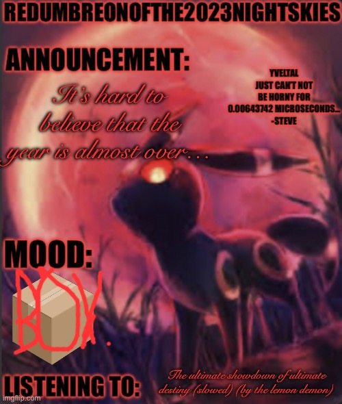 9:18, Friday, December 30th, 2022 | It’s hard to believe that the year is almost over…; The ultimate showdown of ultimate destiny (slowed) (by the lemon demon) | image tagged in red umbreon announcement jan-feb 2023 | made w/ Imgflip meme maker