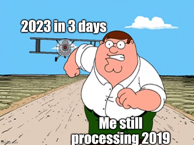 Happy New Year | 2023 in 3 days; Me still processing 2019 | image tagged in peter griffin running away,memes,new year,funny,happy new year,memenade | made w/ Imgflip meme maker