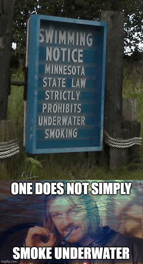 Seriously tho how do you smoke underwater | ONE DOES NOT SIMPLY; SMOKE UNDERWATER | image tagged in memes,one does not simply,smoking,underwater,no smoking,stupid signs | made w/ Imgflip meme maker