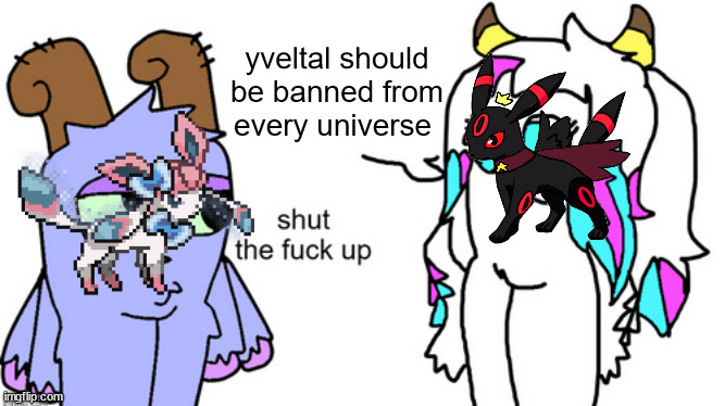 bowgart tells Parlsona to stfu | yveltal should be banned from every universe | image tagged in bowgart tells parlsona to stfu | made w/ Imgflip meme maker