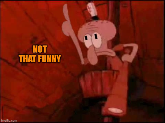 squidward-pointing-up | NOT THAT FUNNY | image tagged in squidward-pointing-up | made w/ Imgflip meme maker