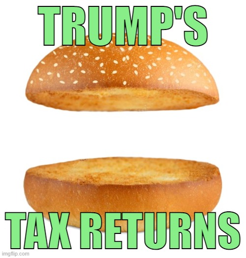 Nothing Burger | TRUMP'S; TAX RETURNS | image tagged in nothing burger | made w/ Imgflip meme maker