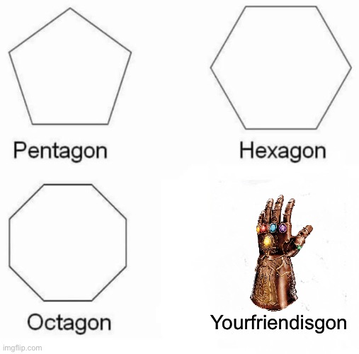 *S N A P | Yourfriendisgon | image tagged in memes,pentagon hexagon octagon | made w/ Imgflip meme maker