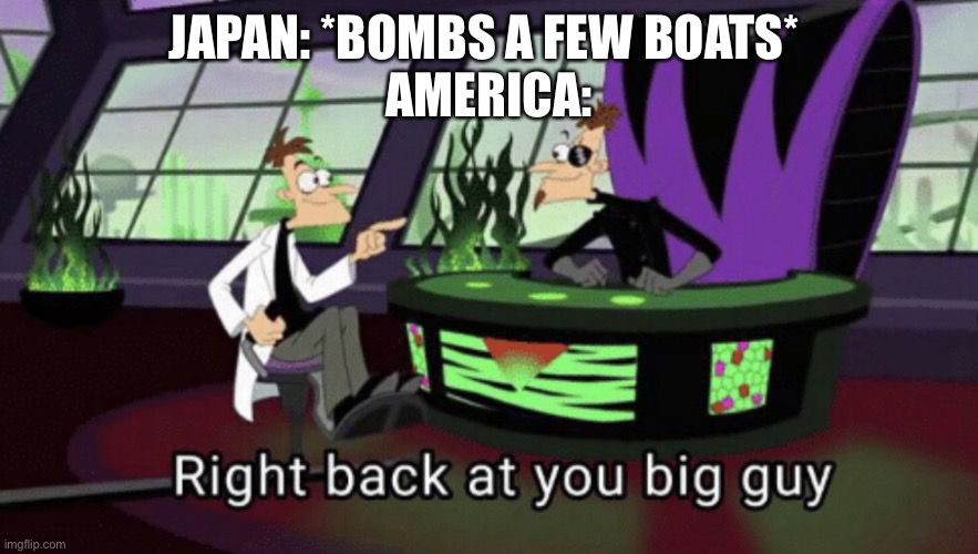 JAPAN: *BOMBS A FEW BOATS* 
AMERICA: | image tagged in japan,phineas and ferb,doofenshmirtz,america,dark humor | made w/ Imgflip meme maker