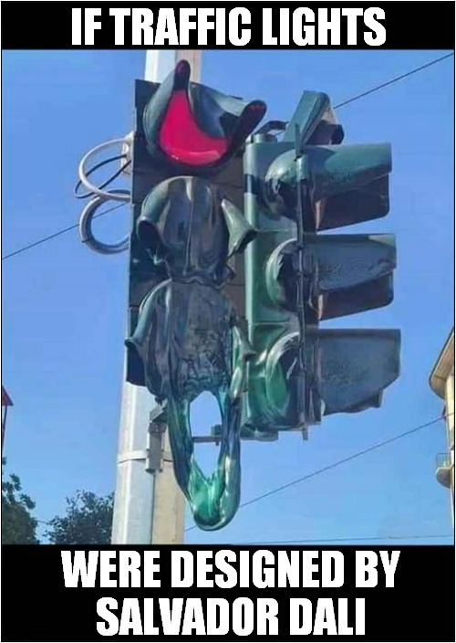 Reminds Me Of The Persistence Of Memory ! | IF TRAFFIC LIGHTS; WERE DESIGNED BY
SALVADOR DALI | image tagged in traffic light,salvador dali | made w/ Imgflip meme maker