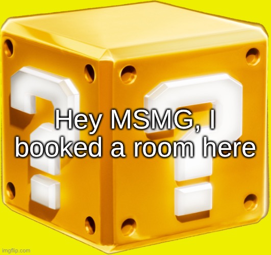 Mario ? Block | Hey MSMG, I booked a room here | image tagged in mario block | made w/ Imgflip meme maker