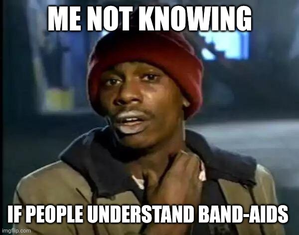 Y'all Got Any More Of That Meme | ME NOT KNOWING; IF PEOPLE UNDERSTAND BAND-AIDS | image tagged in memes,y'all got any more of that | made w/ Imgflip meme maker