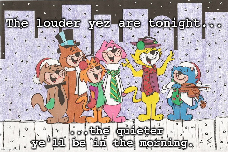 Happy New Year From Top Cat and the Gang | The louder yez are tonight... ...the quieter ye'll be in the morning. | image tagged in happy new year cats,cats,new years party,drunk cats,new years eve,nye | made w/ Imgflip meme maker