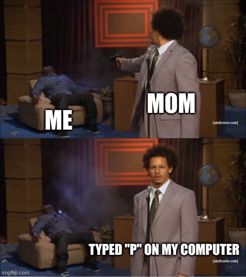 Who Killed Hannibal | MOM; ME; TYPED "P" ON MY COMPUTER | image tagged in memes,who killed hannibal | made w/ Imgflip meme maker