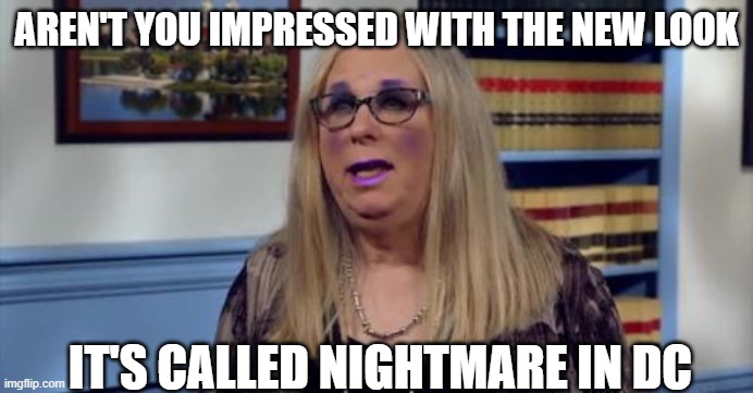 The New Look | AREN'T YOU IMPRESSED WITH THE NEW LOOK; IT'S CALLED NIGHTMARE IN DC | image tagged in the new look | made w/ Imgflip meme maker