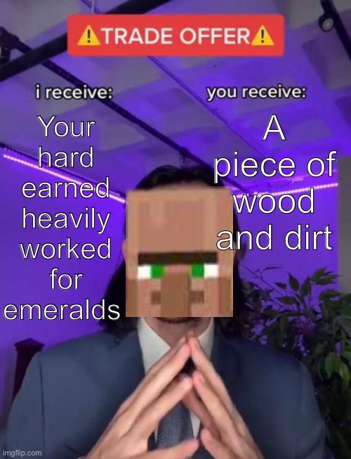 Vilugrs suc | A piece of wood and dirt; Your hard earned heavily worked for emeralds | image tagged in trade offer | made w/ Imgflip meme maker