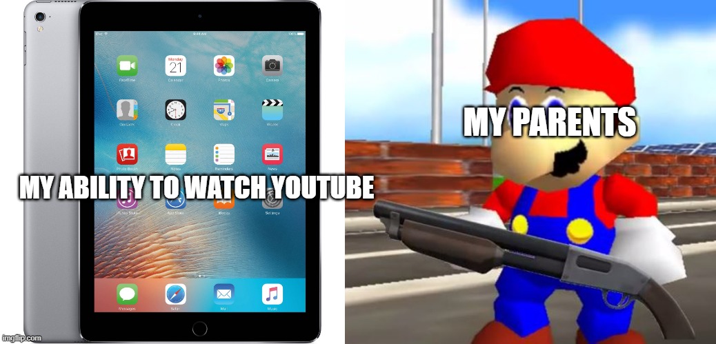 ipad? more like isad :( | MY PARENTS; MY ABILITY TO WATCH YOUTUBE | image tagged in ipad,smg4 shotgun mario | made w/ Imgflip meme maker