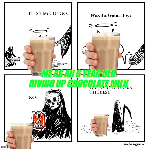Was I a good Guy | ME AS AN 6 YEAR OLD GIVING UP CHOCOLATE MILK | image tagged in was i a good guy | made w/ Imgflip meme maker