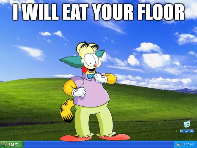 Windows XP | I WILL EAT YOUR FLOOR | image tagged in windows xp | made w/ Imgflip meme maker