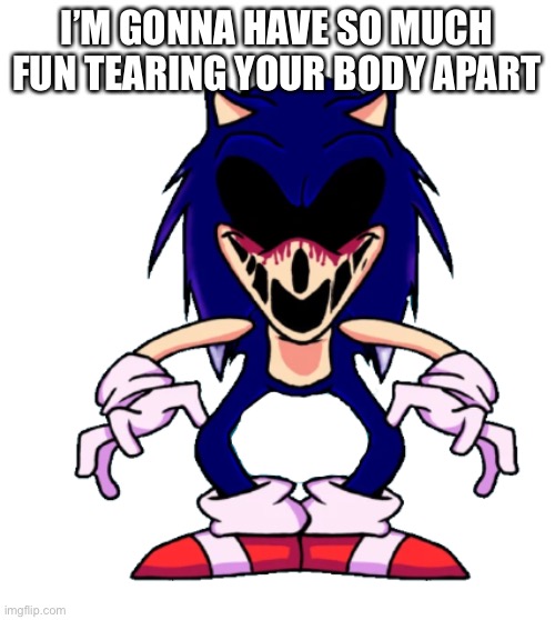 Snoopidus snavridus | I’M GONNA HAVE SO MUCH FUN TEARING YOUR BODY APART | image tagged in snoopidus snavridus,sonicexe | made w/ Imgflip meme maker