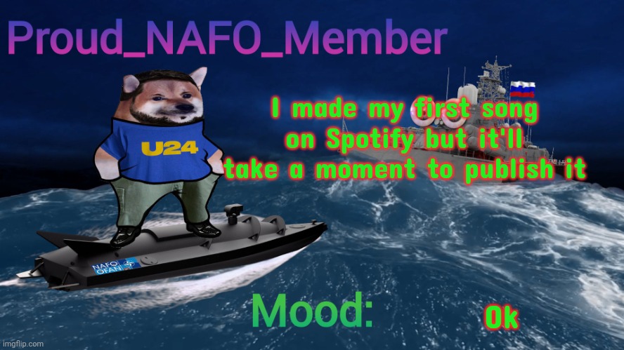 Proud_NAFO_Member annoucment template | I made my first song on Spotify but it'll take a moment to publish it; Ok | image tagged in proud_nafo_member annoucment template | made w/ Imgflip meme maker