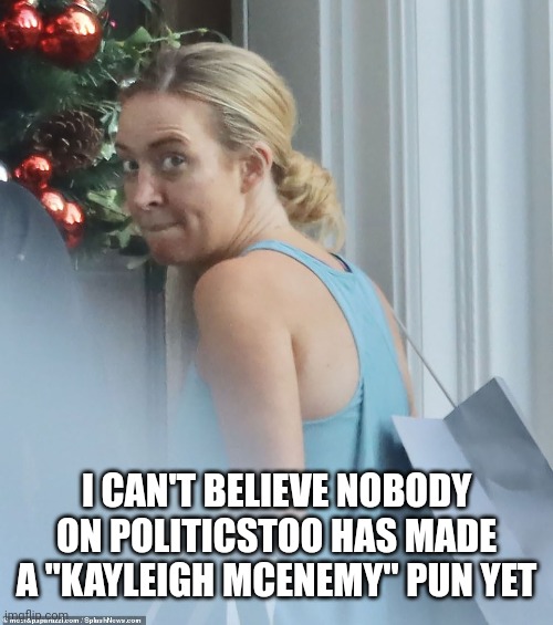 kayleigh mcenany exposed | I CAN'T BELIEVE NOBODY ON POLITICSTOO HAS MADE A "KAYLEIGH MCENEMY" PUN YET | image tagged in kayleigh mcenany exposed,kayleigh mcenemy,bad pun trump,liar liar pants on fire,new template | made w/ Imgflip meme maker