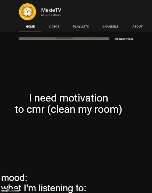 NEW MAXIETV TEMP | I need motivation to cmr (clean my room) | image tagged in new maxietv temp | made w/ Imgflip meme maker