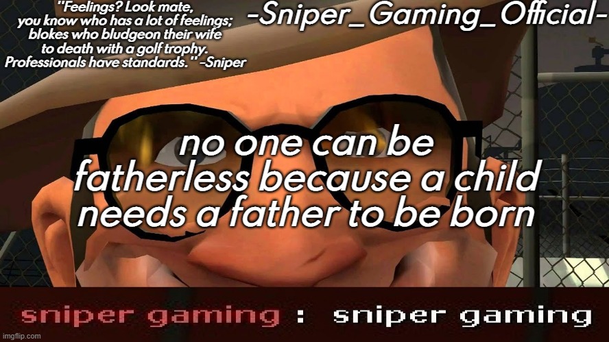 sniper gaming temp | no one can be fatherless because a child needs a father to be born | image tagged in sniper gaming temp | made w/ Imgflip meme maker