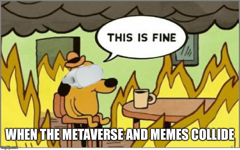 This is perfectly fine | WHEN THE METAVERSE AND MEMES COLLIDE | image tagged in memes,this is fine | made w/ Imgflip meme maker