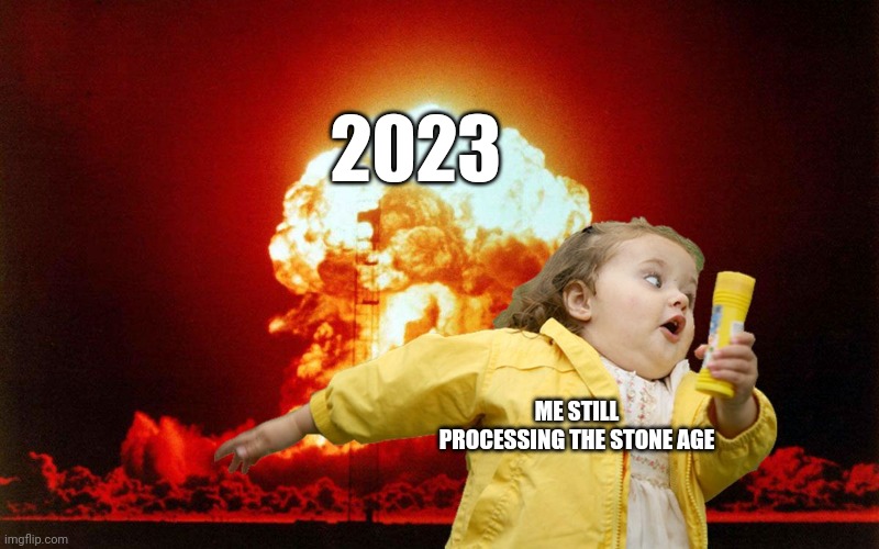 running kid with explosion | 2023; ME STILL PROCESSING THE STONE AGE | image tagged in running kid with explosion | made w/ Imgflip meme maker