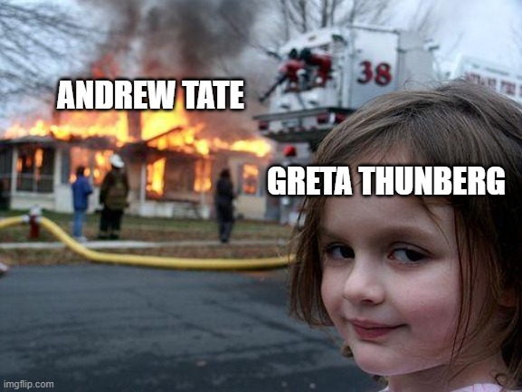 Disaster Girl | ANDREW TATE; GRETA THUNBERG | image tagged in memes,disaster girl,greta thunberg,andrew tate | made w/ Imgflip meme maker