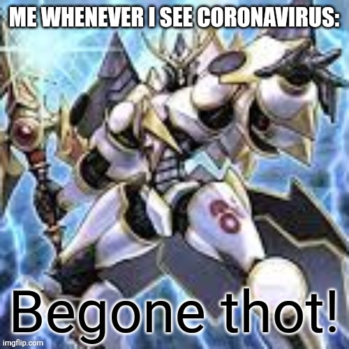 Number 86 begone thot | ME WHENEVER I SEE CORONAVIRUS: | image tagged in number 86 begone thot | made w/ Imgflip meme maker