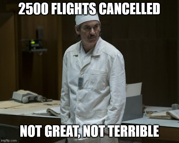 Southwest Supervisor | 2500 FLIGHTS CANCELLED; NOT GREAT, NOT TERRIBLE | image tagged in chernobyl supervisor | made w/ Imgflip meme maker