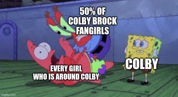 Like chill yall | 50% OF COLBY BROCK FANGIRLS; COLBY; EVERY GIRL WHO IS AROUND COLBY | image tagged in mr krabs choking patrick,sam and colby,colby brock,spongebob | made w/ Imgflip meme maker