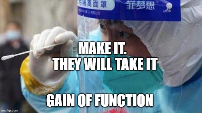 covid test | MAKE IT.    THEY WILL TAKE IT; GAIN OF FUNCTION | image tagged in covid test | made w/ Imgflip meme maker