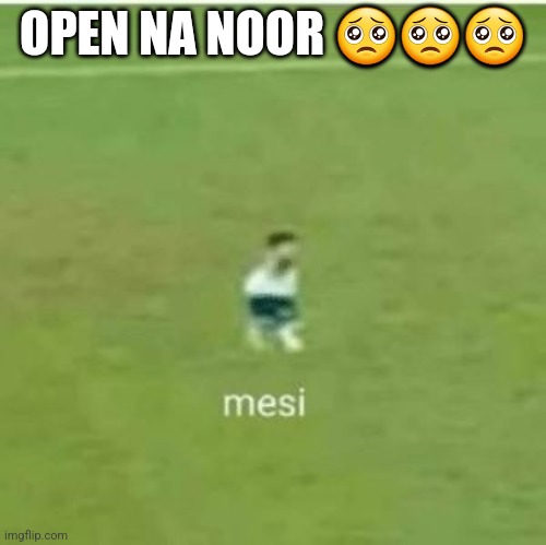 OPEN NA NOOR 🥺🥺🥺 | made w/ Imgflip meme maker