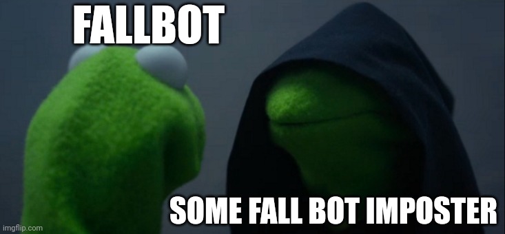 Evil Kermit | FALLBOT; SOME FALL BOT IMPOSTER | image tagged in memes,evil kermit | made w/ Imgflip meme maker