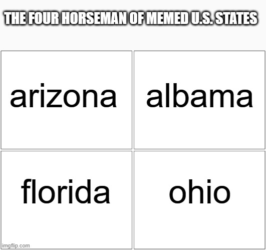 sadly, i dont have the pictures :( | THE FOUR HORSEMAN OF MEMED U.S. STATES; arizona; albama; florida; ohio | image tagged in memes,blank comic panel 2x2,the four horseman of | made w/ Imgflip meme maker
