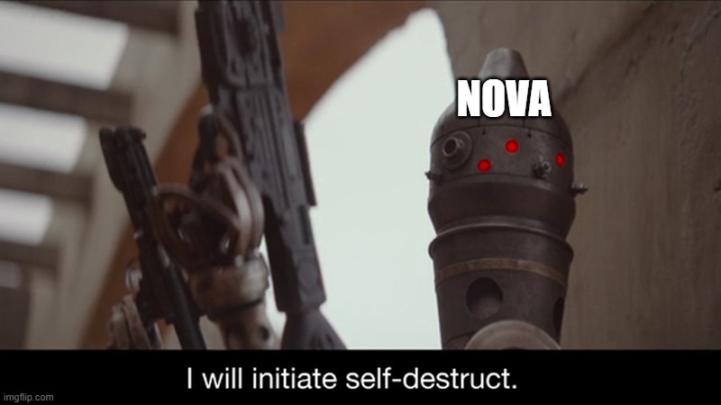 great job, buddy | NOVA | image tagged in i will initiate self-destruct | made w/ Imgflip meme maker