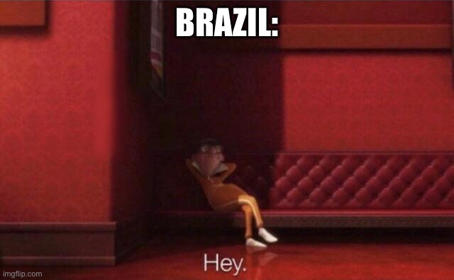 Hey. | BRAZIL: | image tagged in hey | made w/ Imgflip meme maker