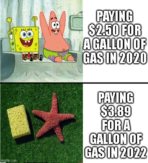 Good Situation Vs.  Bad Situation | PAYING $2.50 FOR A GALLON OF GAS IN 2020; PAYING $3.89 FOR A GALLON OF GAS IN 2022 | image tagged in good situation vs bad situation | made w/ Imgflip meme maker