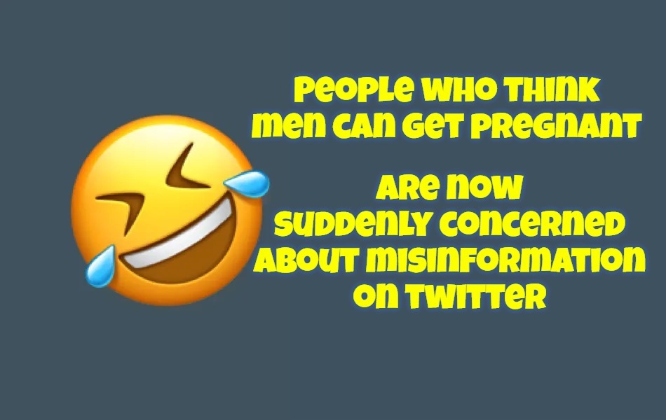 People who think men can get pregnant are now suddenly concerned about misinformation on twitter. | image tagged in full retard,never go full retard,heres your sign,stupid people be like,pregnancy test,iq test | made w/ Imgflip meme maker