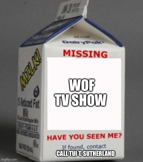 Give us the show | WOF TV SHOW; CALL TUI T. SUTHERLAND | image tagged in milk carton | made w/ Imgflip meme maker