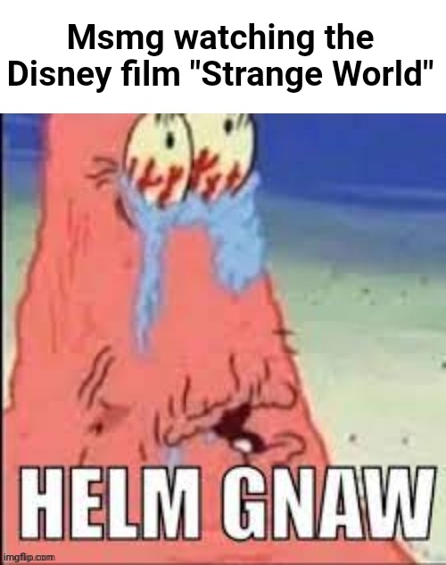 Msmg watching the Disney film "Strange World" | image tagged in n | made w/ Imgflip meme maker