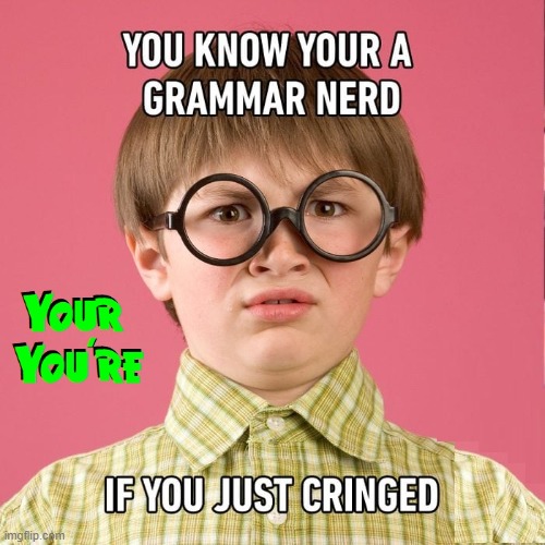 The Early Pains of a Future Grammar Nazi | image tagged in vince vance,grammar nazi,grammar police,memes,your you're,overly nerdy nerd | made w/ Imgflip meme maker