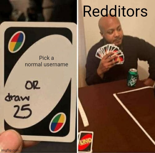 UNO Draw 25 Cards | Redditors; Pick a normal username | image tagged in memes,uno draw 25 cards | made w/ Imgflip meme maker