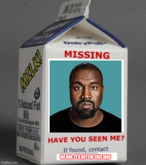 Ye | NO ONE, IT’S BETTER THIS WAY | image tagged in milk carton | made w/ Imgflip meme maker