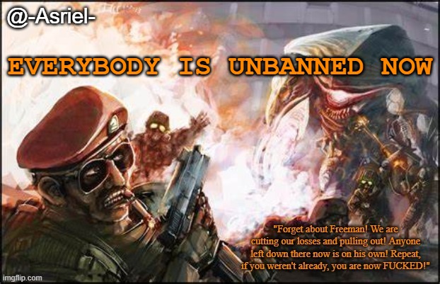 GO! GO! GO! | EVERYBODY IS UNBANNED NOW | image tagged in asriel's black mesa temp | made w/ Imgflip meme maker
