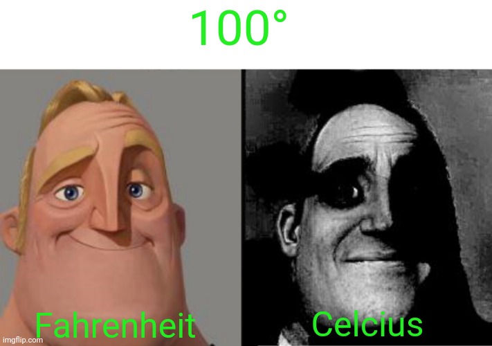 Traumatized Mr. Incredible | 100°; Fahrenheit; Celcius | image tagged in traumatized mr incredible | made w/ Imgflip meme maker