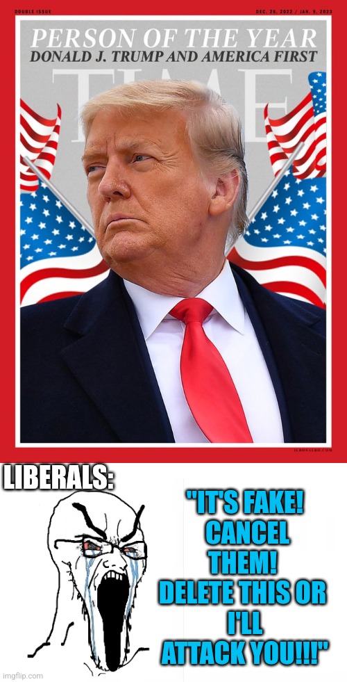 THEY CAN'T HANDLE TRUTH OR SATIRE | "IT'S FAKE!
 CANCEL THEM! 
DELETE THIS OR 
I'LL ATTACK YOU!!!"; LIBERALS: | image tagged in happy unhappy soyjak,liberals,president trump,time | made w/ Imgflip meme maker