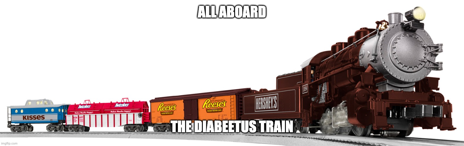 What The Hell? | ALL ABOARD; THE DIABEETUS TRAIN | image tagged in train,candy | made w/ Imgflip meme maker