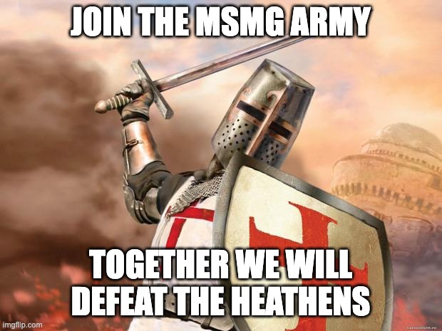 crusader | JOIN THE MSMG ARMY; TOGETHER WE WILL DEFEAT THE HEATHENS | image tagged in crusader | made w/ Imgflip meme maker