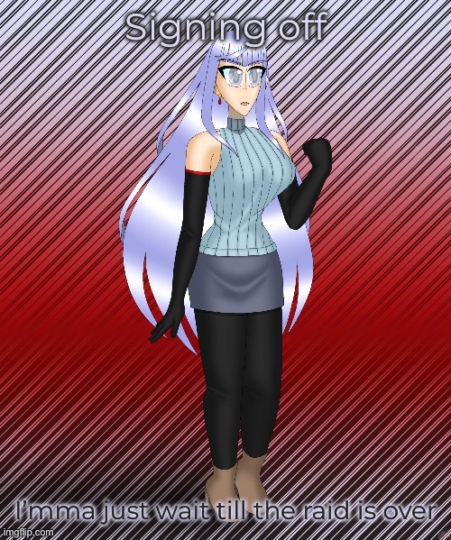 Megami Saikou | Signing off; I’mma just wait till the raid is over | image tagged in megami saikou | made w/ Imgflip meme maker