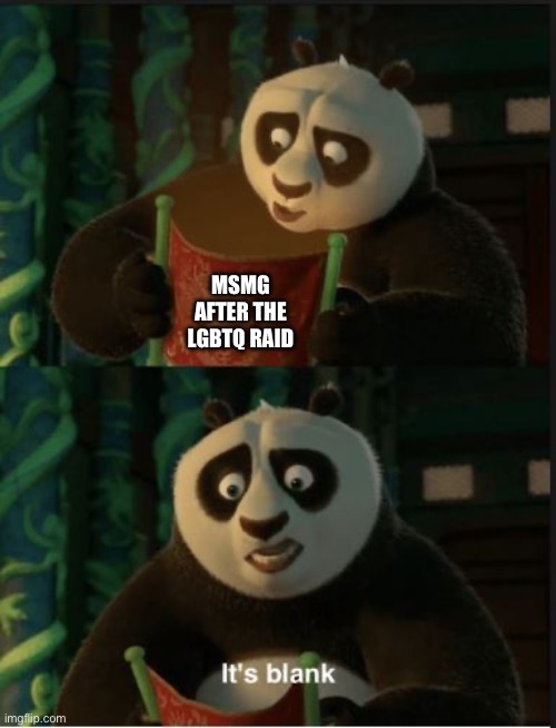 Its Blank | MSMG AFTER THE LGBTQ RAID | image tagged in its blank | made w/ Imgflip meme maker
